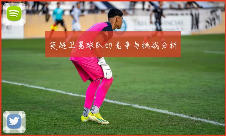 英超卫冕球队的竞争与挑战分析